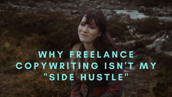 Why freelance copywriting isn't my "side hustle"