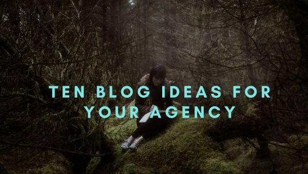 Ten blog ideas for your agency